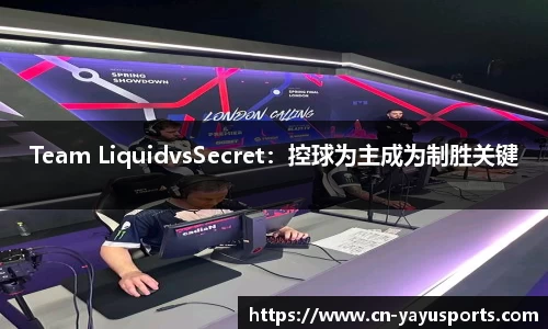 Team LiquidvsSecret：控球为主成为制胜关键