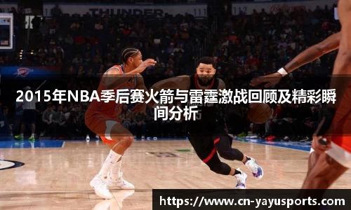 2015年NBA季后赛火箭与雷霆激战回顾及精彩瞬间分析