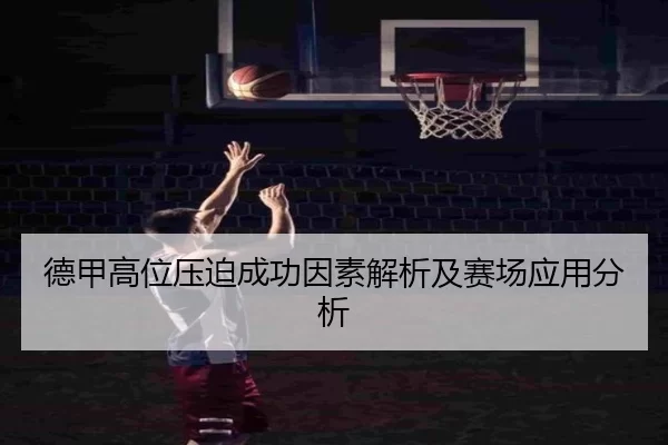 德甲高位压迫成功因素解析及赛场应用分析